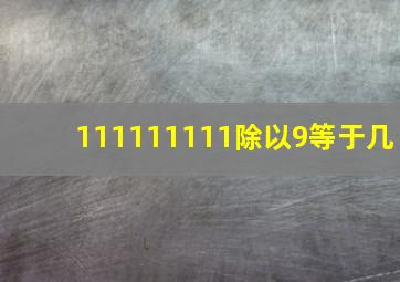 111111111除以9等于几