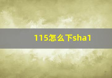 115怎么下sha1