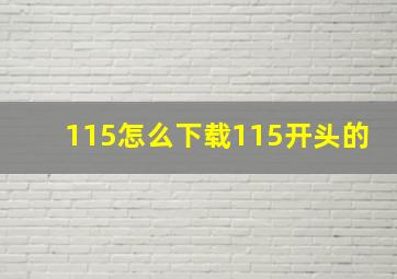 115怎么下载115开头的