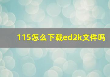 115怎么下载ed2k文件吗