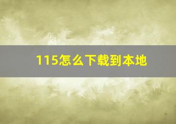 115怎么下载到本地