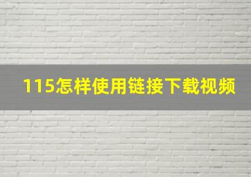 115怎样使用链接下载视频