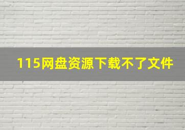 115网盘资源下载不了文件