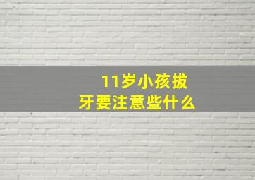 11岁小孩拔牙要注意些什么