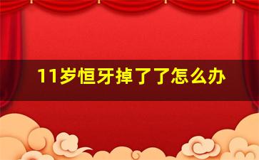 11岁恒牙掉了了怎么办