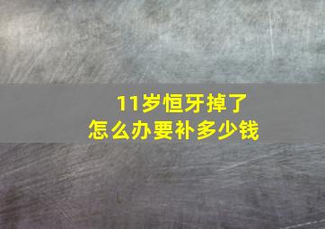 11岁恒牙掉了怎么办要补多少钱