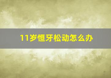 11岁恒牙松动怎么办