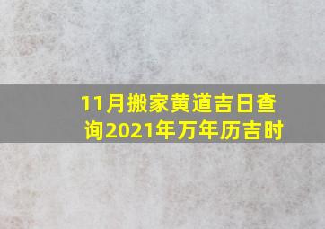 11月搬家黄道吉日查询2021年万年历吉时