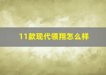 11款现代领翔怎么样