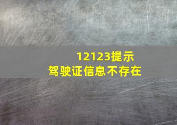 12123提示驾驶证信息不存在