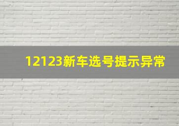 12123新车选号提示异常