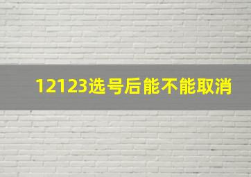 12123选号后能不能取消