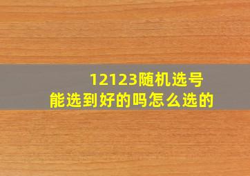 12123随机选号能选到好的吗怎么选的