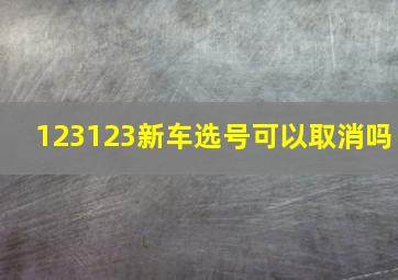 123123新车选号可以取消吗