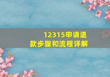 12315申请退款步骤和流程详解