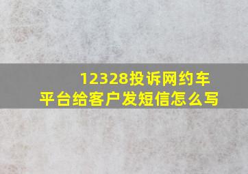 12328投诉网约车平台给客户发短信怎么写