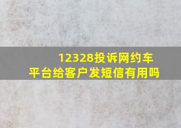 12328投诉网约车平台给客户发短信有用吗