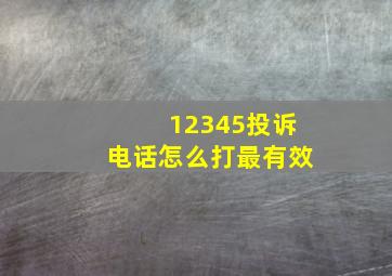 12345投诉电话怎么打最有效