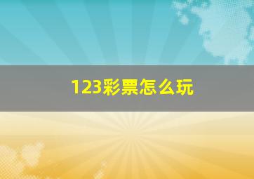 123彩票怎么玩