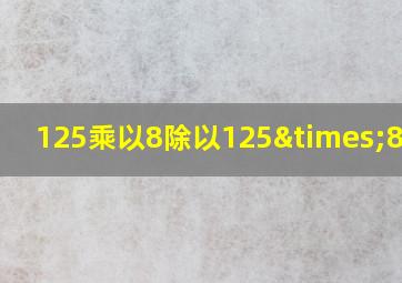 125乘以8除以125×8等于