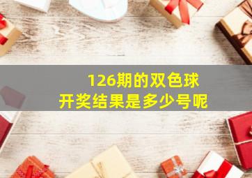 126期的双色球开奖结果是多少号呢