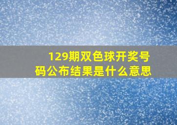 129期双色球开奖号码公布结果是什么意思