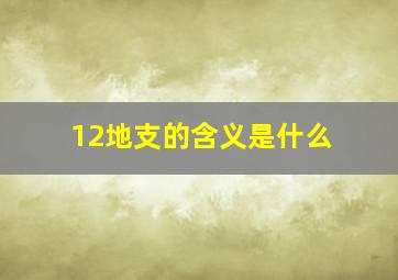 12地支的含义是什么