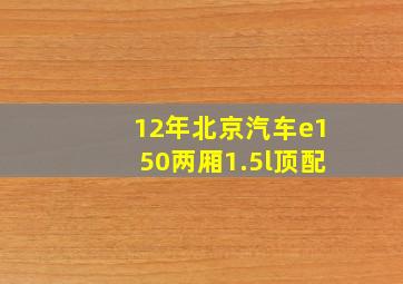 12年北京汽车e150两厢1.5l顶配