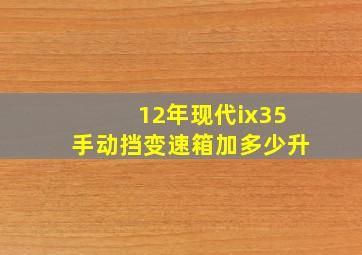 12年现代ix35手动挡变速箱加多少升