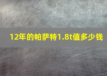 12年的帕萨特1.8t值多少钱