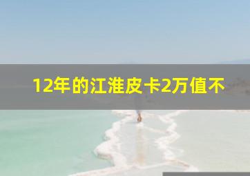 12年的江淮皮卡2万值不