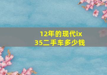 12年的现代ix35二手车多少钱