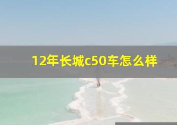 12年长城c50车怎么样