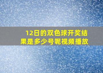 12日的双色球开奖结果是多少号呢视频播放