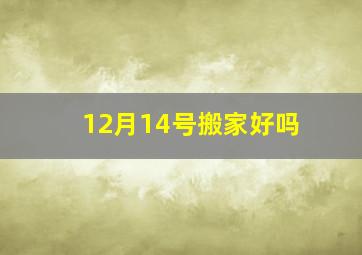 12月14号搬家好吗