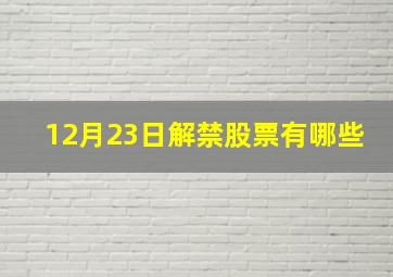 12月23日解禁股票有哪些