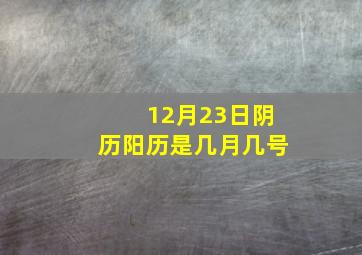 12月23日阴历阳历是几月几号