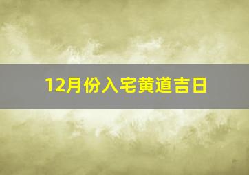 12月份入宅黄道吉日