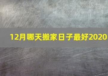 12月哪天搬家日子最好2020