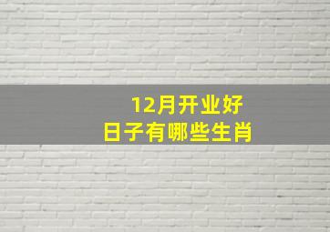 12月开业好日子有哪些生肖