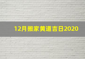 12月搬家黄道吉日2020