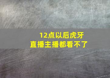 12点以后虎牙直播主播都看不了