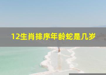 12生肖排序年龄蛇是几岁