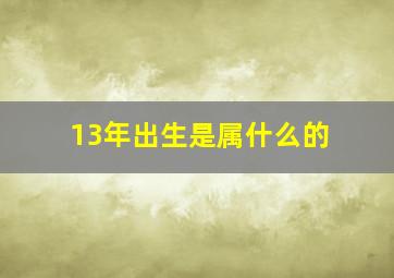 13年出生是属什么的