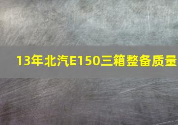 13年北汽E150三箱整备质量