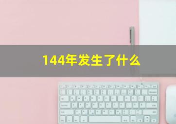 144年发生了什么