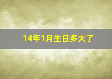 14年1月生日多大了