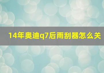 14年奥迪q7后雨刮器怎么关