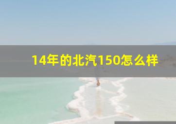 14年的北汽150怎么样