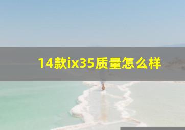 14款ix35质量怎么样